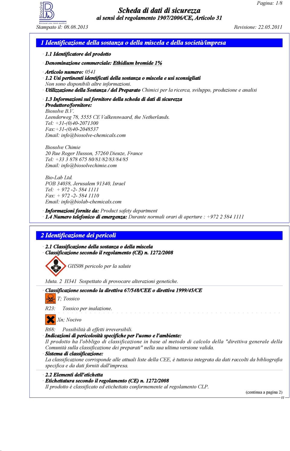 Utilizzazione della Sostanza / del Preparato Chimici per la ricerca, sviluppo, produzione e analisi 1.3 Informazioni sul fornitore della scheda di dati di sicurezza Produttore/fornitore: Biosolve B.V.