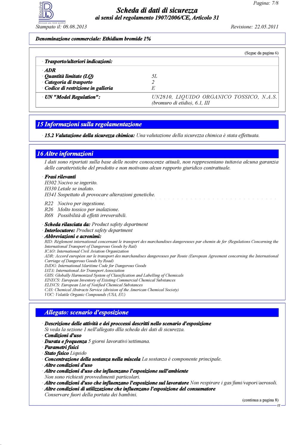 16 Altre informazioni I dati sono riportati sulla base delle nostre conoscenze attuali, non rappresentano tuttavia alcuna garanzia delle caratteristiche del prodotto e non motivano alcun rapporto