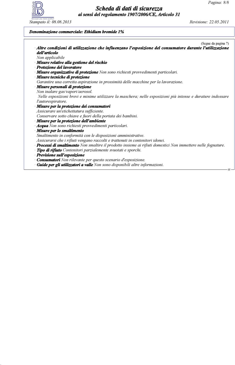 Misure tecniche di protezione Garantire una corretta aspirazione in prossimità delle macchine per la lavorazione. Misure personali di protezione Non inalare gas/vapori/aerosol.