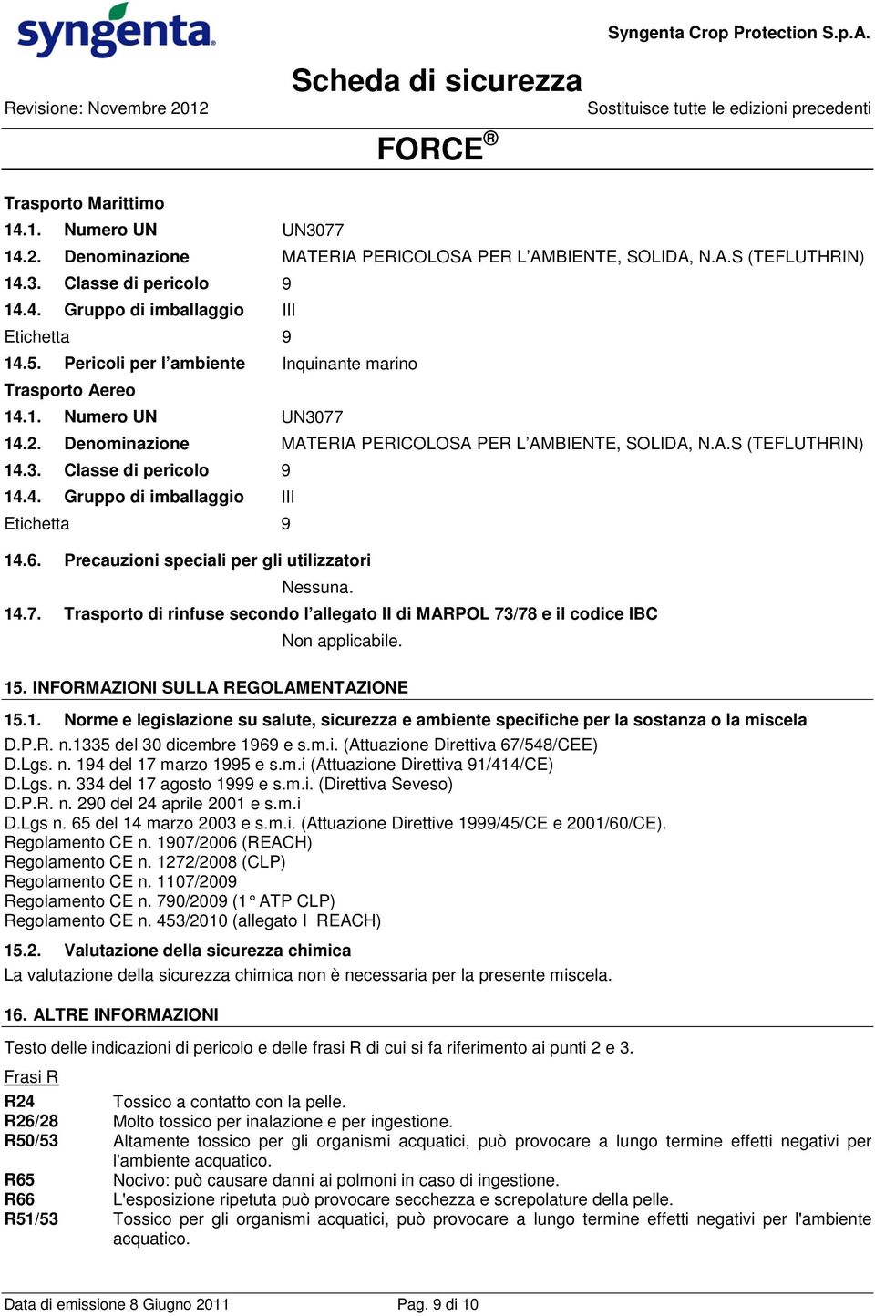 6. Precauzioni speciali per gli utilizzatori Nessuna. 14.7. Trasporto di rinfuse secondo l allegato II di MARPOL 73/78 e il codice IBC Non applicabile. 15. INFORMAZIONI SULLA REGOLAMENTAZIONE 15.1. Norme e legislazione su salute, sicurezza e ambiente specifiche per la sostanza o la miscela D.