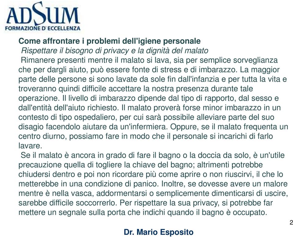 La maggior parte delle persone si sono lavate da sole fin dall'infanzia e per tutta la vita e troveranno quindi difficile accettare la nostra presenza durante tale operazione.