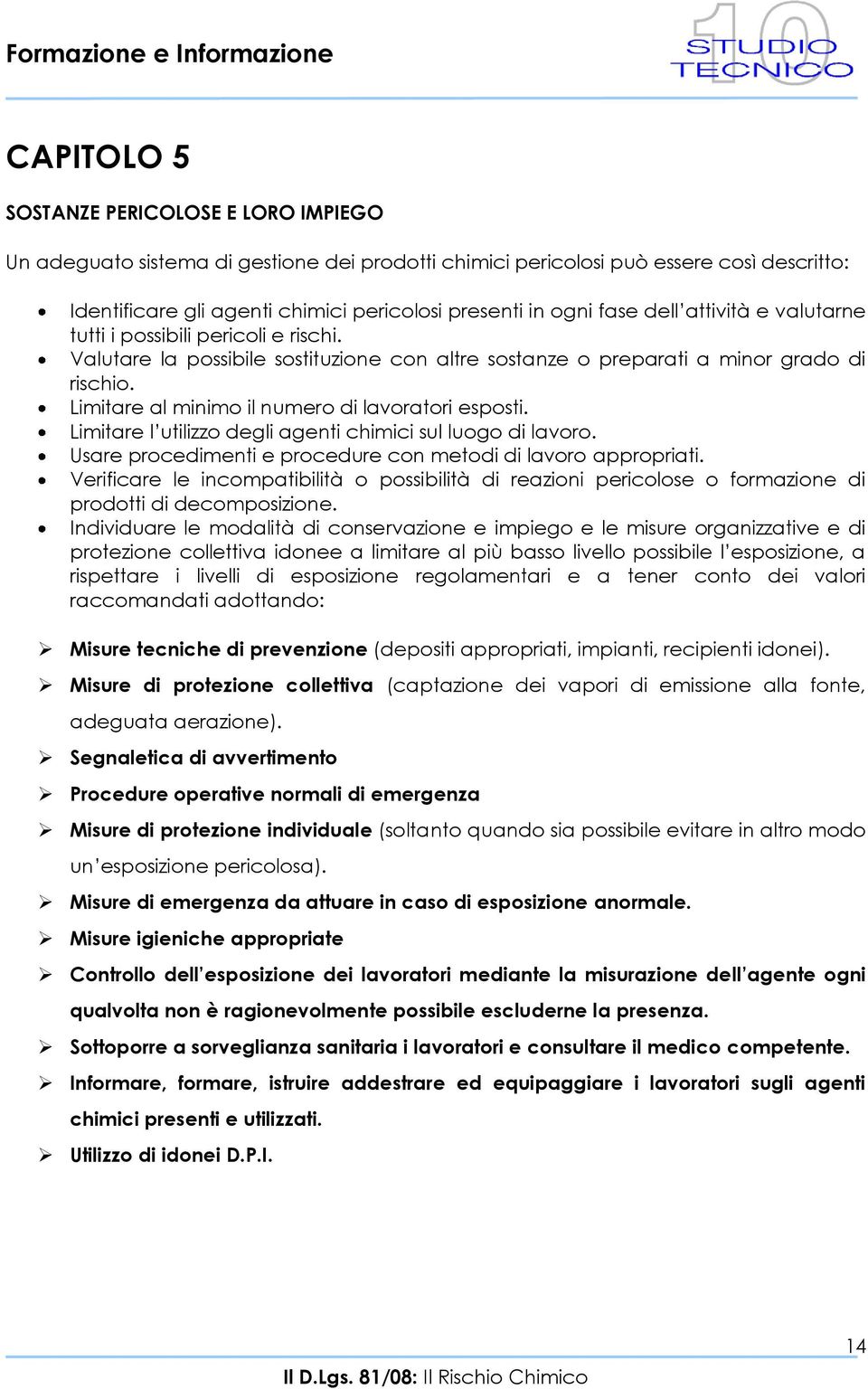 Limitare al minimo il numero di lavoratori esposti. Limitare l utilizzo degli agenti chimici sul luogo di lavoro. Usare procedimenti e procedure con metodi di lavoro appropriati.