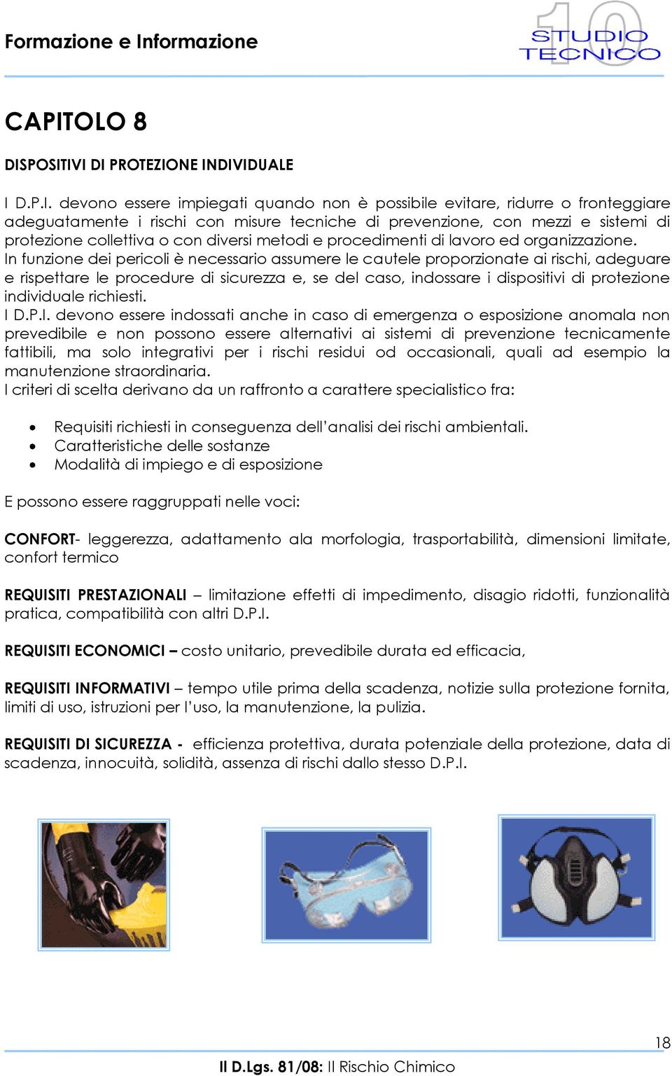 In funzione dei pericoli è necessario assumere le cautele proporzionate ai rischi, adeguare e rispettare le procedure di sicurezza e, se del caso, indossare i dispositivi di protezione individuale