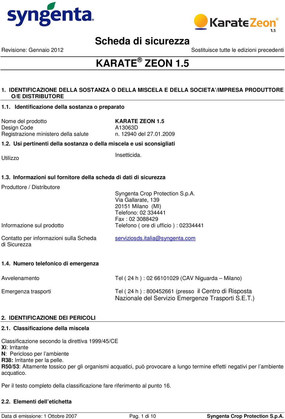 p.A. Via Gallarate, 139 20151 Milano (MI) Telefono: 02 334441 Fax : 02 3088429 Informazione sul prodotto Telefono ( ore di ufficio ) : 02334441 Contatto per informazioni sulla Scheda di Sicurezza