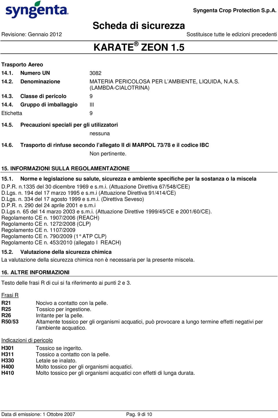 P.R. n.1335 del 30 dicembre 1969 e s.m.i. (Attuazione Direttiva 67/548/CEE) D.Lgs. n. 194 del 17 marzo 1995 e s.m.i (Attuazione Direttiva 91/414/CE) D.Lgs. n. 334 del 17 agosto 1999 e s.m.i. (Direttiva Seveso) D.