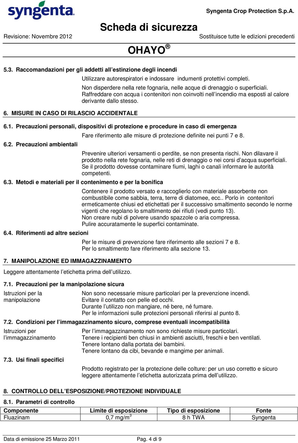 Precauzioni personali, dispositivi di protezione e procedure in caso di emergenza 6.2. Precauzioni ambientali Fare riferimento alle misure di protezione definite nei punti 7 e 8.