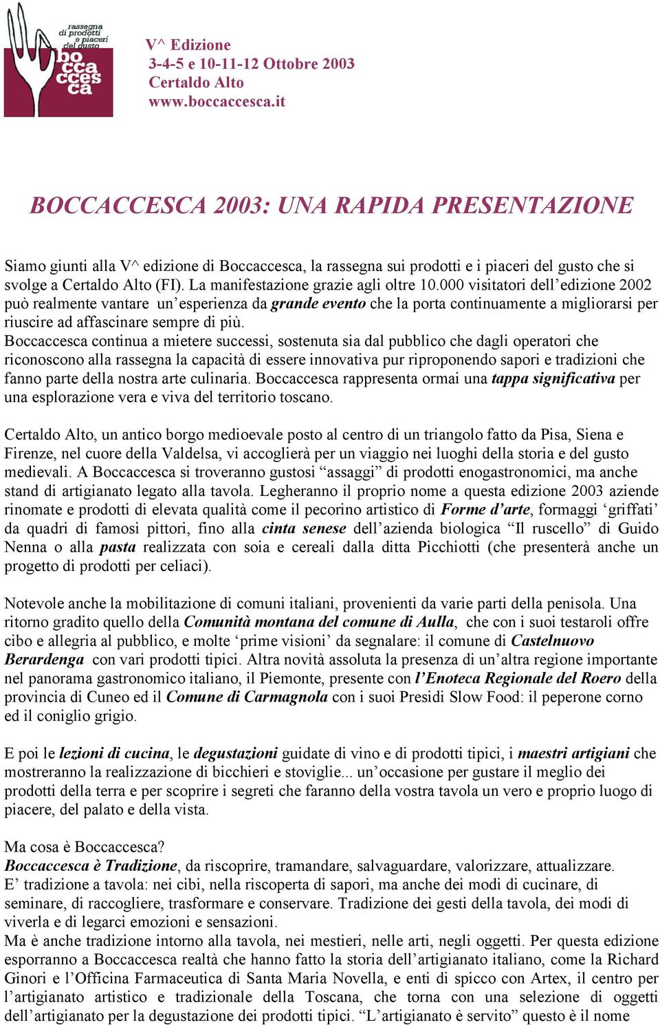 Boccaccesca continua a mietere successi, sostenuta sia dal pubblico che dagli operatori che riconoscono alla rassegna la capacità di essere innovativa pur riproponendo sapori e tradizioni che fanno