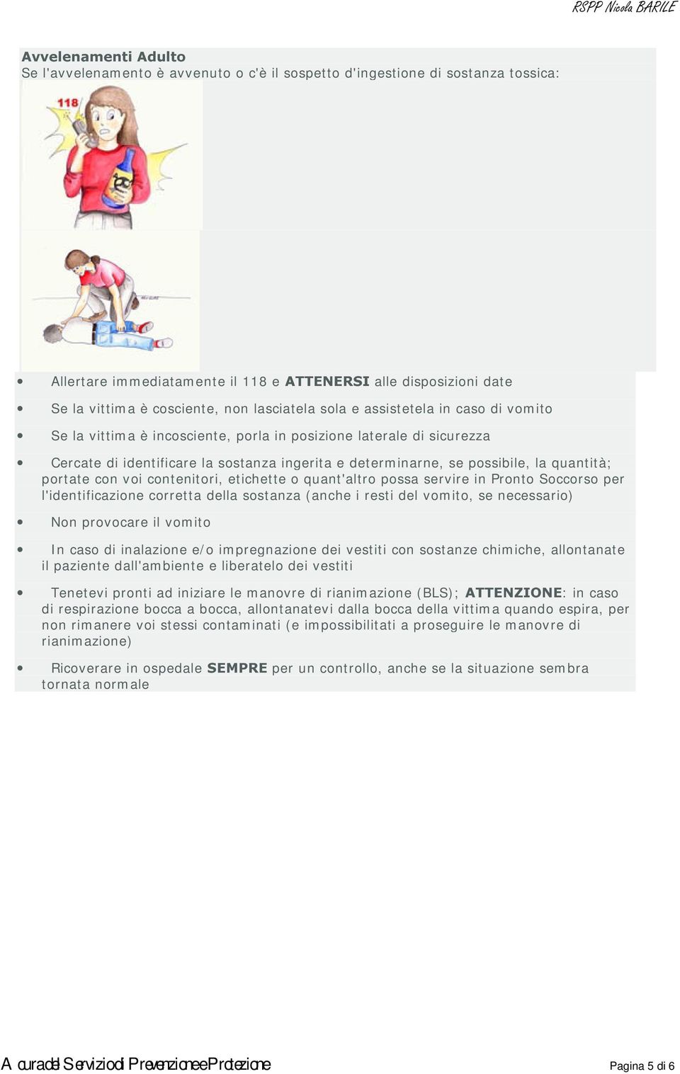 determinarne, se possibile, la quantità; portate con voi contenitori, etichette o quant'altro possa servire in Pronto Soccorso per l'identificazione corretta della sostanza (anche i resti del vomito,