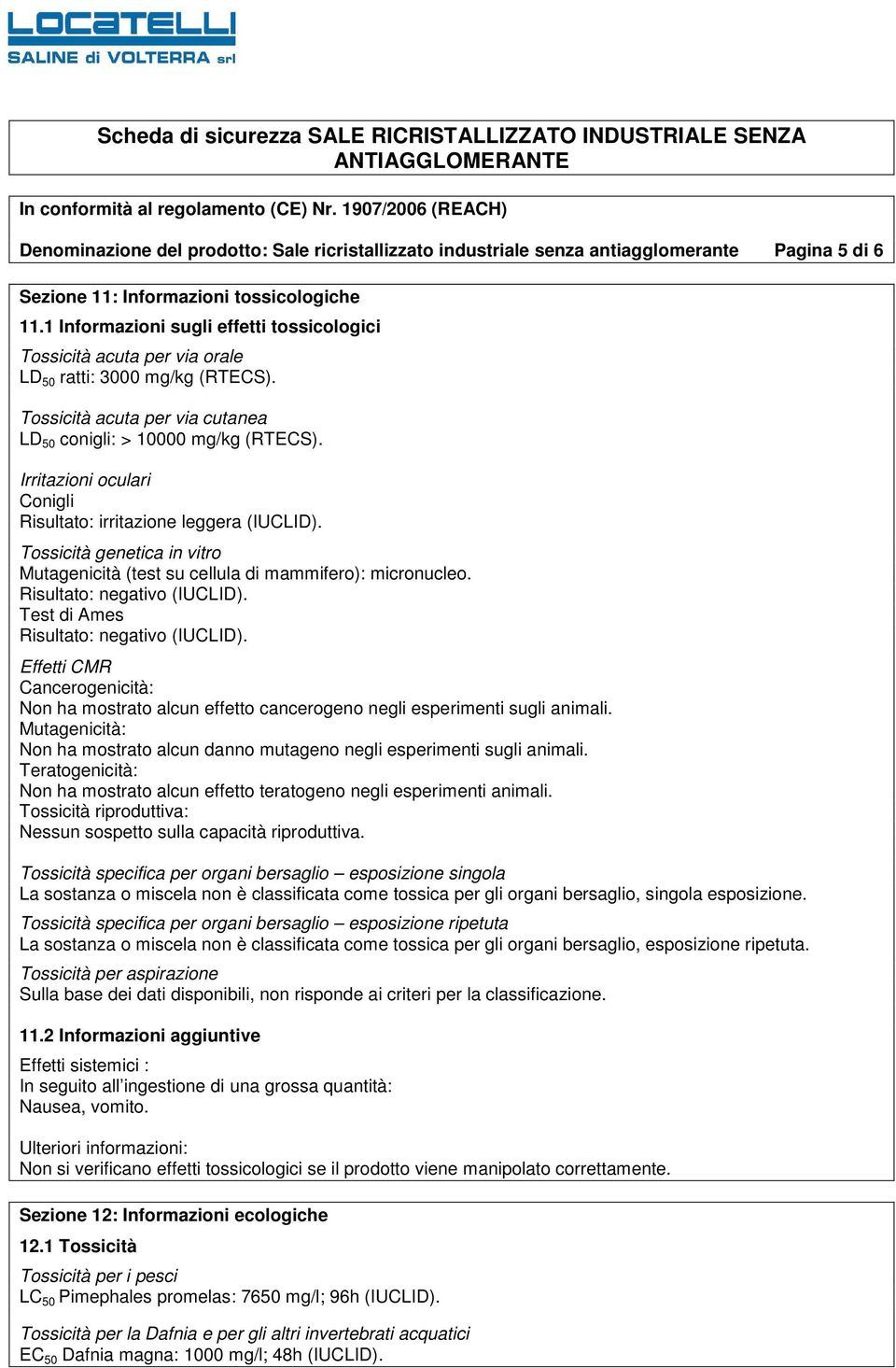 Irritazioni oculari Conigli Risultato: irritazione leggera (IUCLID). Tossicità genetica in vitro Mutagenicità (test su cellula di mammifero): micronucleo. Risultato: negativo (IUCLID).