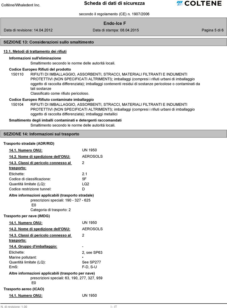 di imballaggio oggetto di raccolta differenziata); imballaggi contenenti residui di sostanze pericolose o contaminati da tali sostanze Classificato come rifiuto pericoloso.