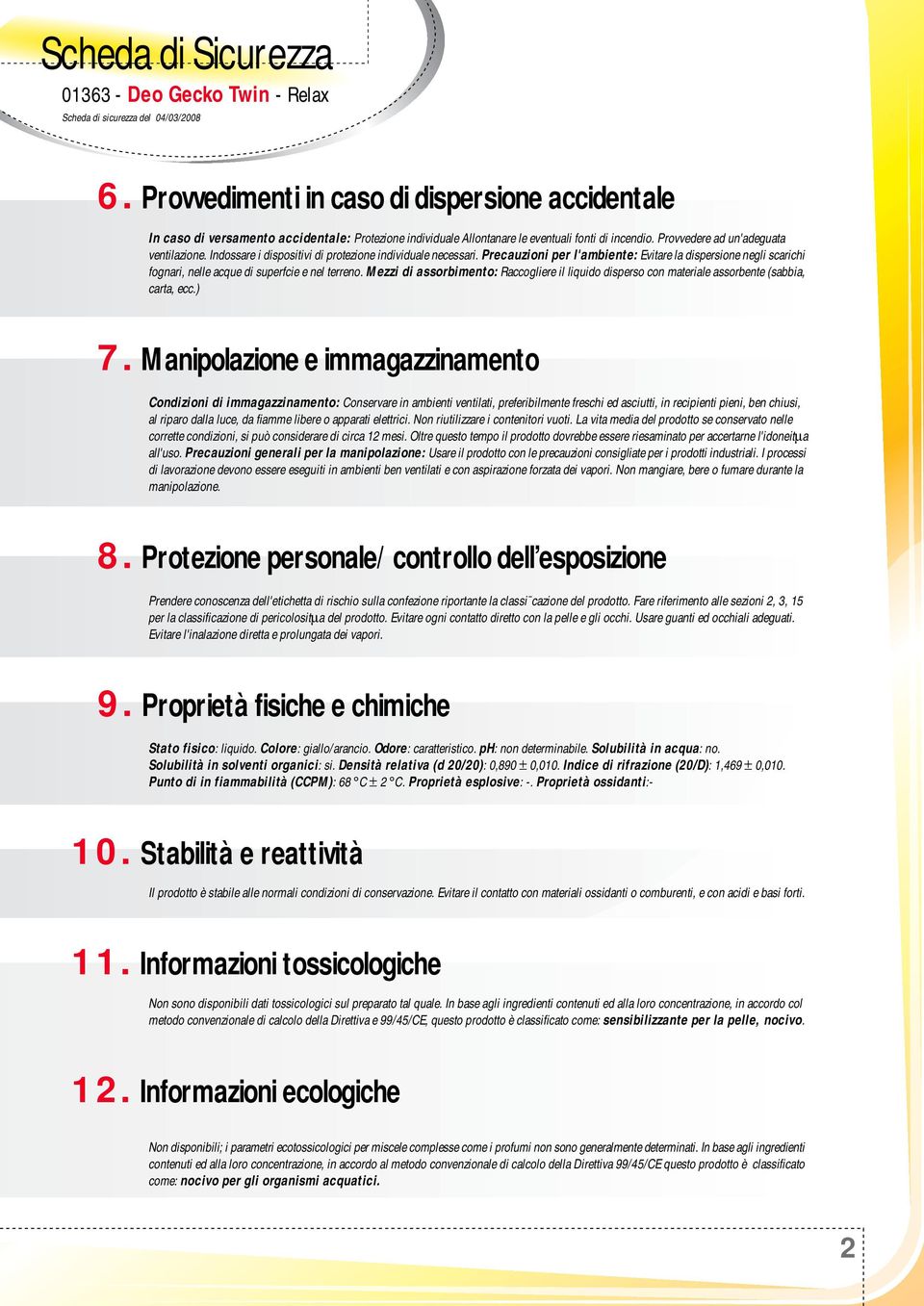 Indossare i dispositivi di protezione individuale necessari. Precauzioni per l'ambiente: Evitare la dispersione negli scarichi fognari, nelle acque di superfcie e nel terreno.