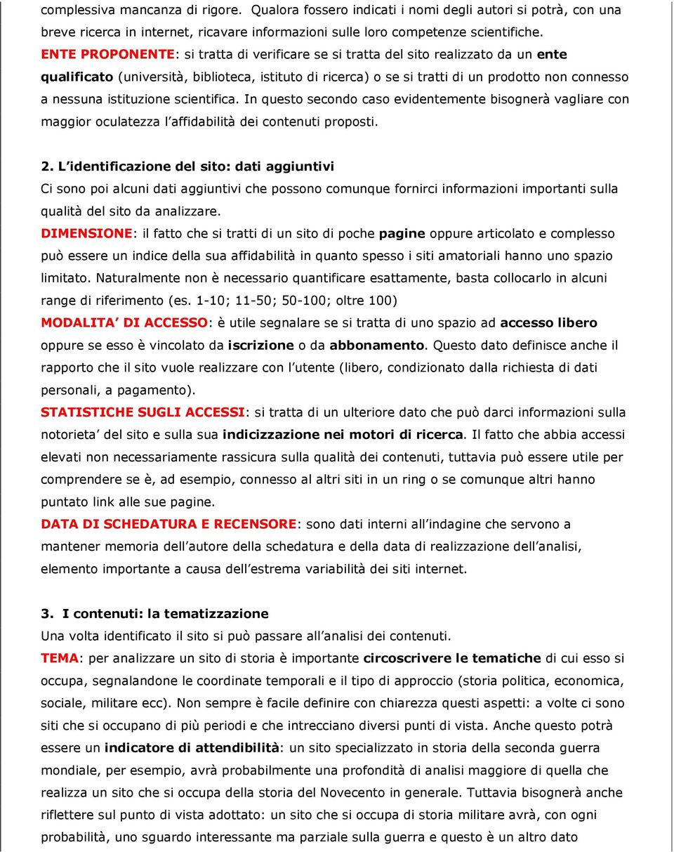 istituzione scientifica. In questo secondo caso evidentemente bisognerà vagliare con maggior oculatezza l affidabilità dei contenuti proposti. 2.