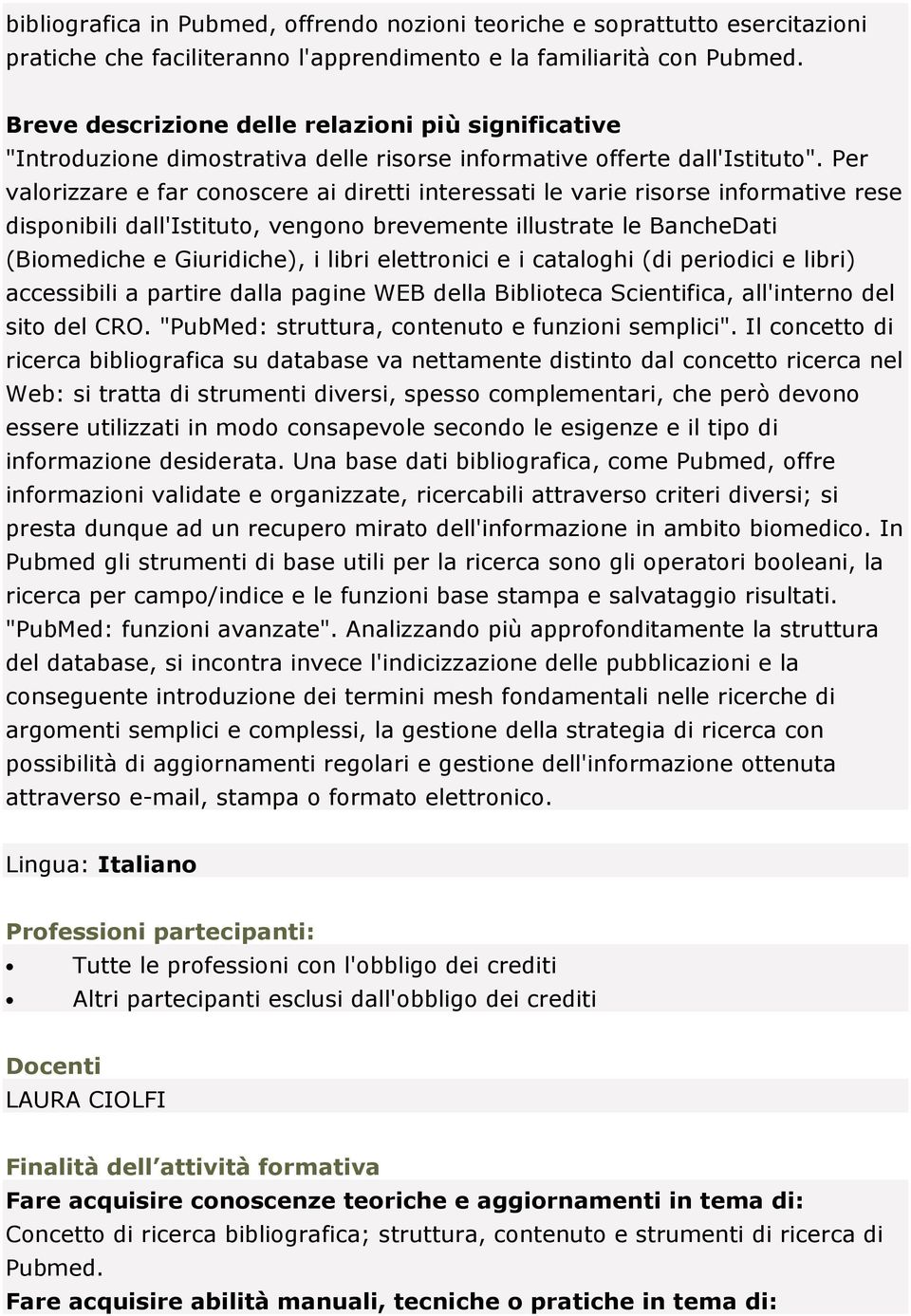 Per valrizzare e far cnscere ai diretti interessati le varie risrse infrmative rese dispnibili dall'istitut, vengn brevemente illustrate le BancheDati (Bimediche e Giuridiche), i libri elettrnici e i