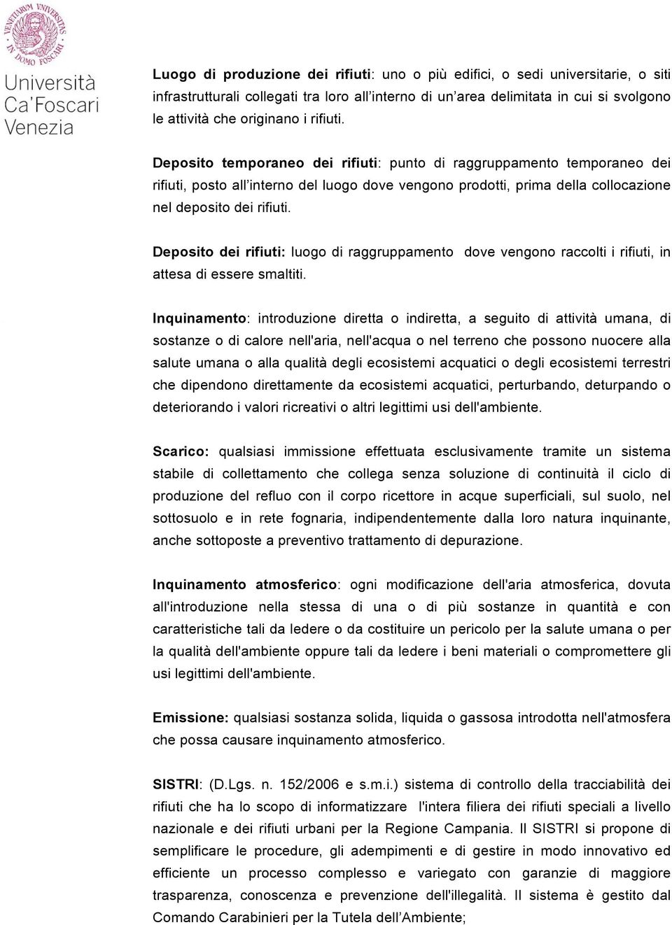 Deposito dei rifiuti: luogo di raggruppamento dove vengono raccolti i rifiuti, in attesa di essere smaltiti.