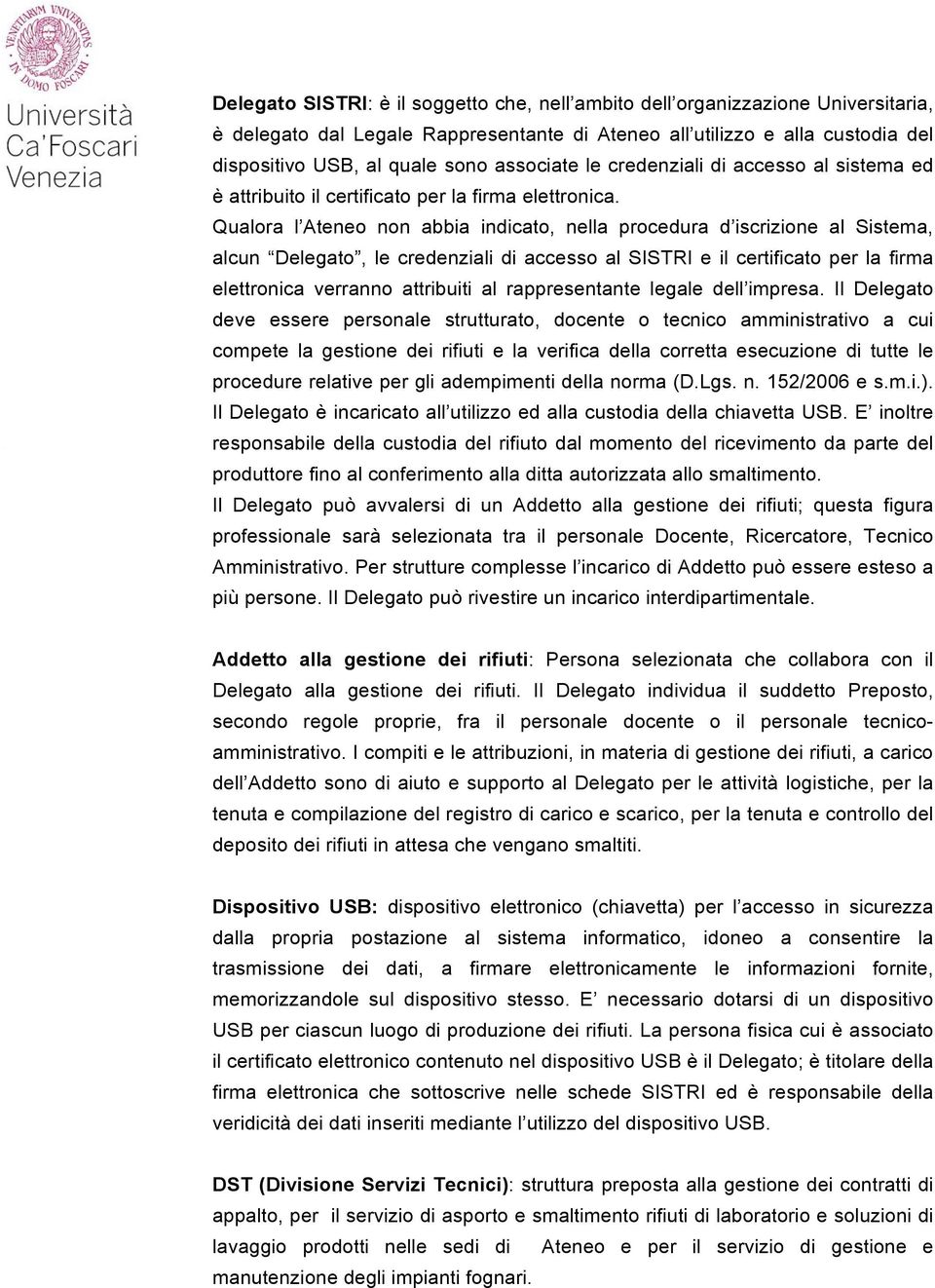 Qualora l Ateneo non abbia indicato, nella procedura d iscrizione al Sistema, alcun Delegato, le credenziali di accesso al SISTRI e il certificato per la firma elettronica verranno attribuiti al