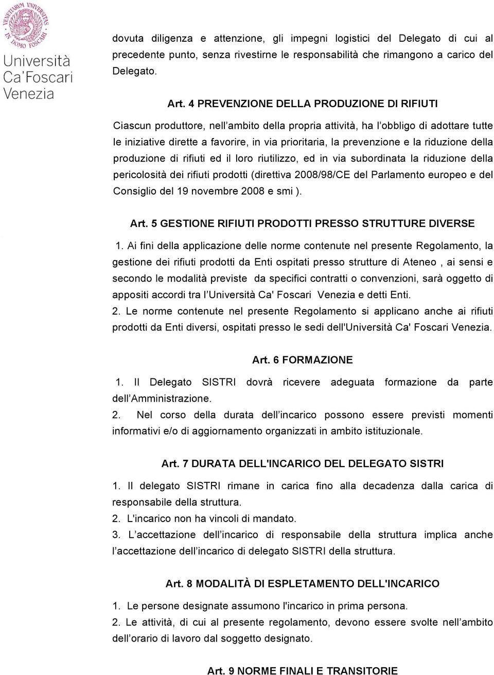 la riduzione della produzione di rifiuti ed il loro riutilizzo, ed in via subordinata la riduzione della pericolosità dei rifiuti prodotti (direttiva 2008/98/CE del Parlamento europeo e del Consiglio