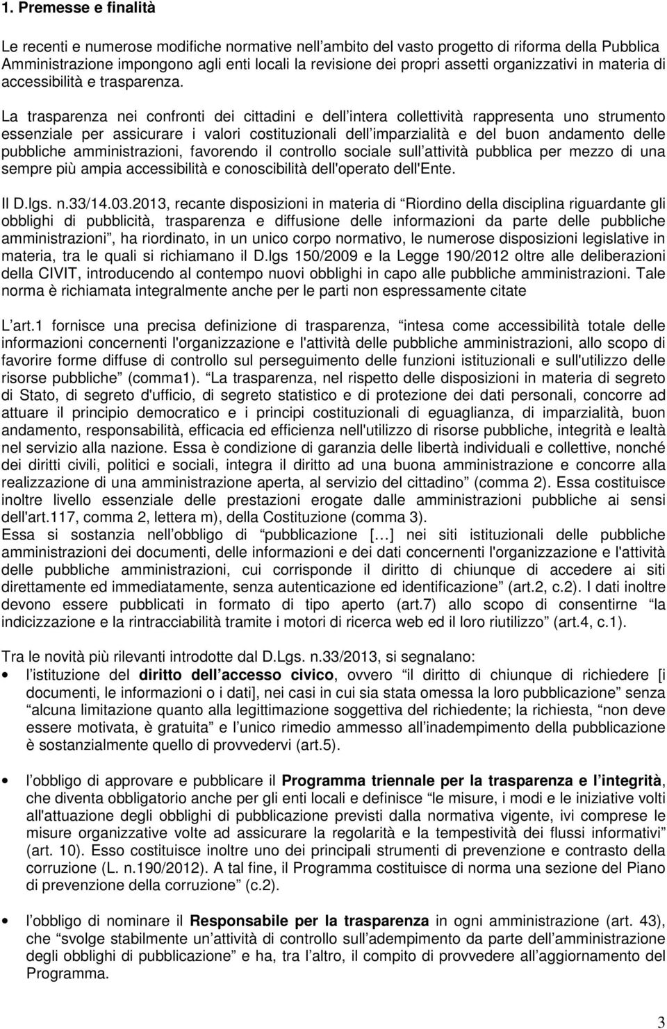 La trasparenza nei confronti dei cittadini e dell intera collettività rappresenta uno strumento essenziale per assicurare i valori costituzionali dell imparzialità e del buon andamento delle