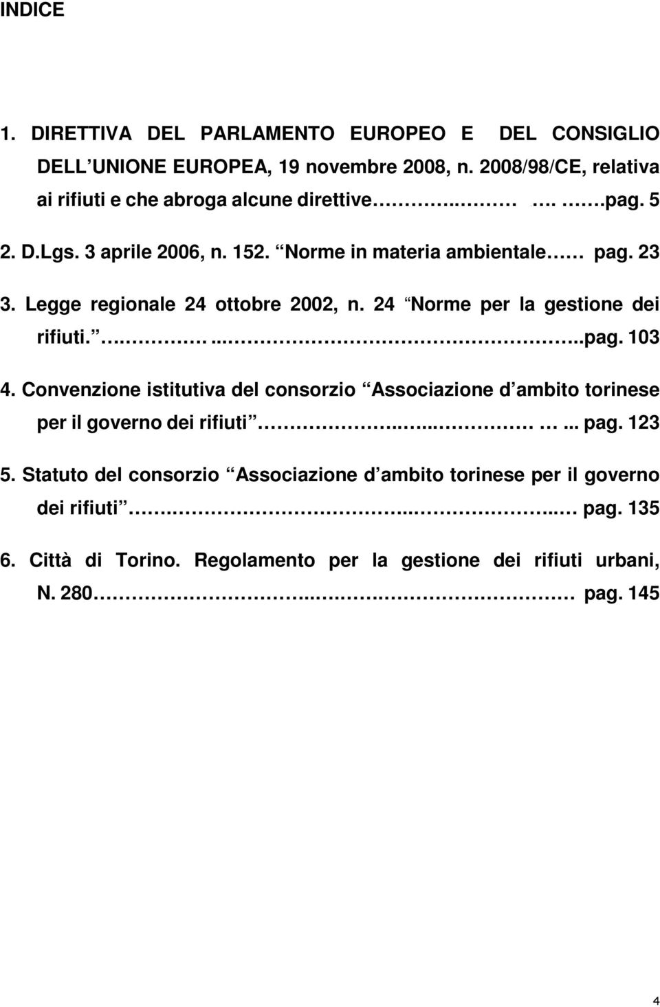 Legge regionale 24 ottobre 2002, n. 24 Norme per la gestione dei rifiuti........pag. 103 4.