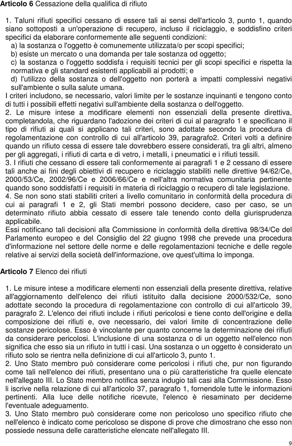 elaborare conformemente alle seguenti condizioni: a) la sostanza o l'oggetto è comunemente utilizzata/o per scopi specifici; b) esiste un mercato o una domanda per tale sostanza od oggetto; c) la