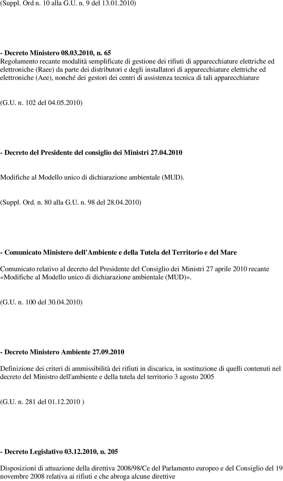 ed elettroniche (Aee), nonché dei gestori dei centri di assistenza tecnica di tali apparecchiature (G.U. n. 102 del 04.05.2010) - Decreto del Presidente del consiglio dei Ministri 27.04.2010 Modifiche al Modello unico di dichiarazione ambientale (MUD).