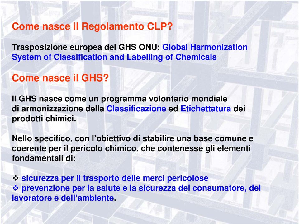 Il GHS nasce come un programma volontario mondiale di armonizzazione della Classificazione ed Etichettatura dei prodotti chimici.
