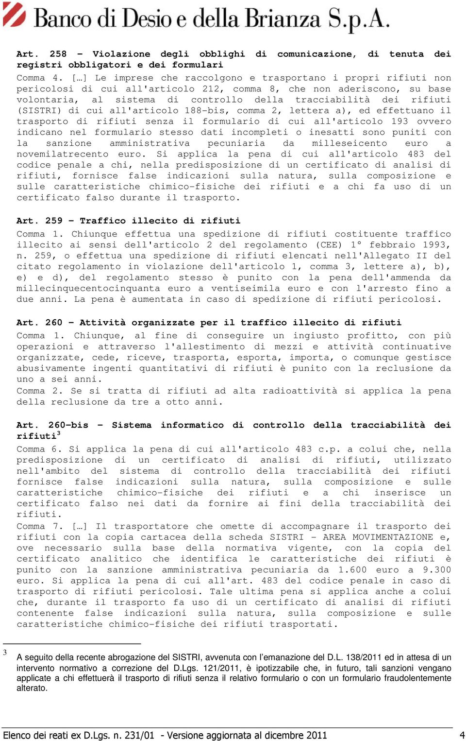 rifiuti (SISTRI) di cui all'articolo 188-bis, comma 2, lettera a), ed effettuano il trasporto di rifiuti senza il formulario di cui all'articolo 193 ovvero indicano nel formulario stesso dati