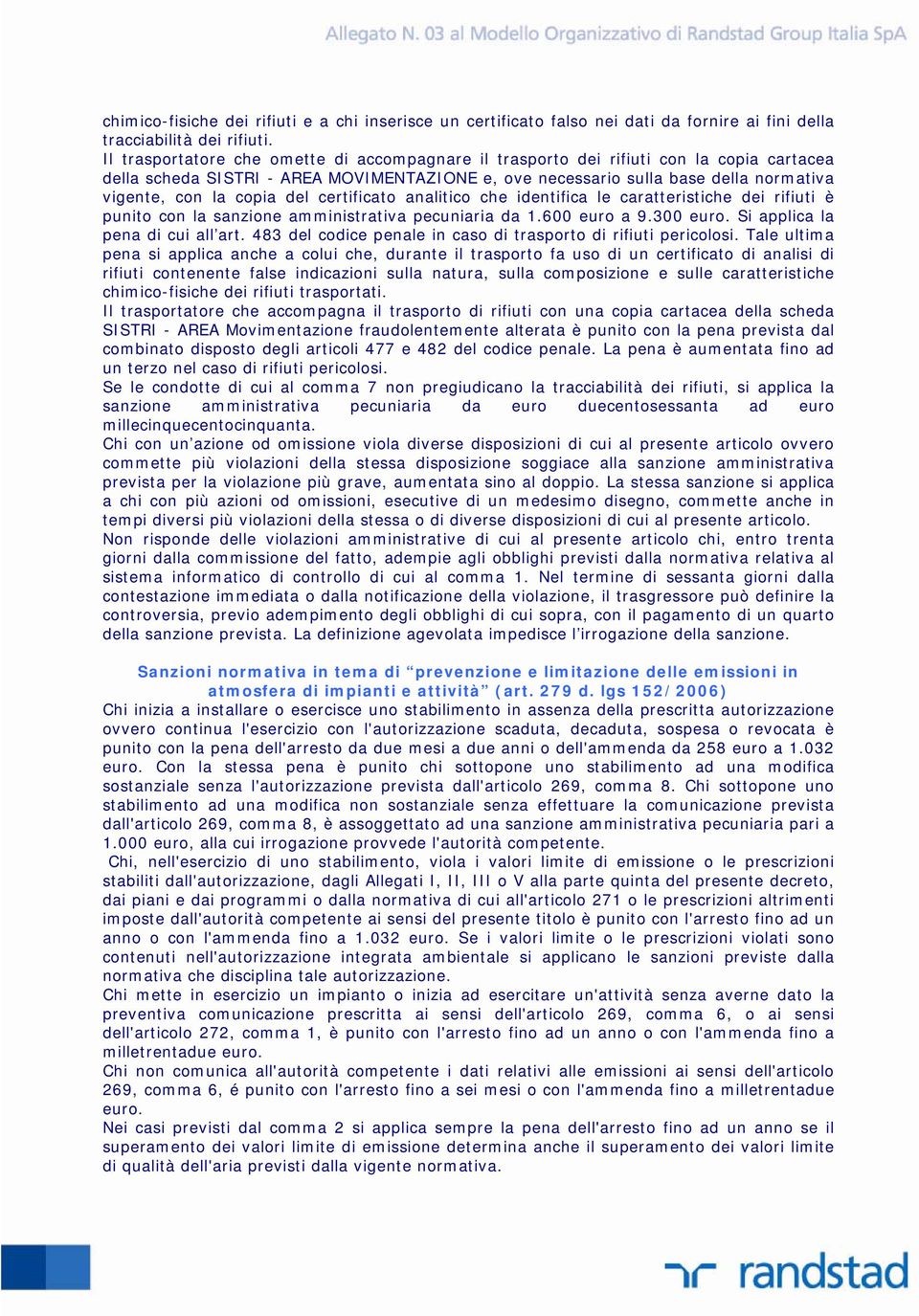 del certificato analitico che identifica le caratteristiche dei rifiuti è punito con la sanzione amministrativa pecuniaria da 1.600 euro a 9.300 euro. Si applica la pena di cui all art.