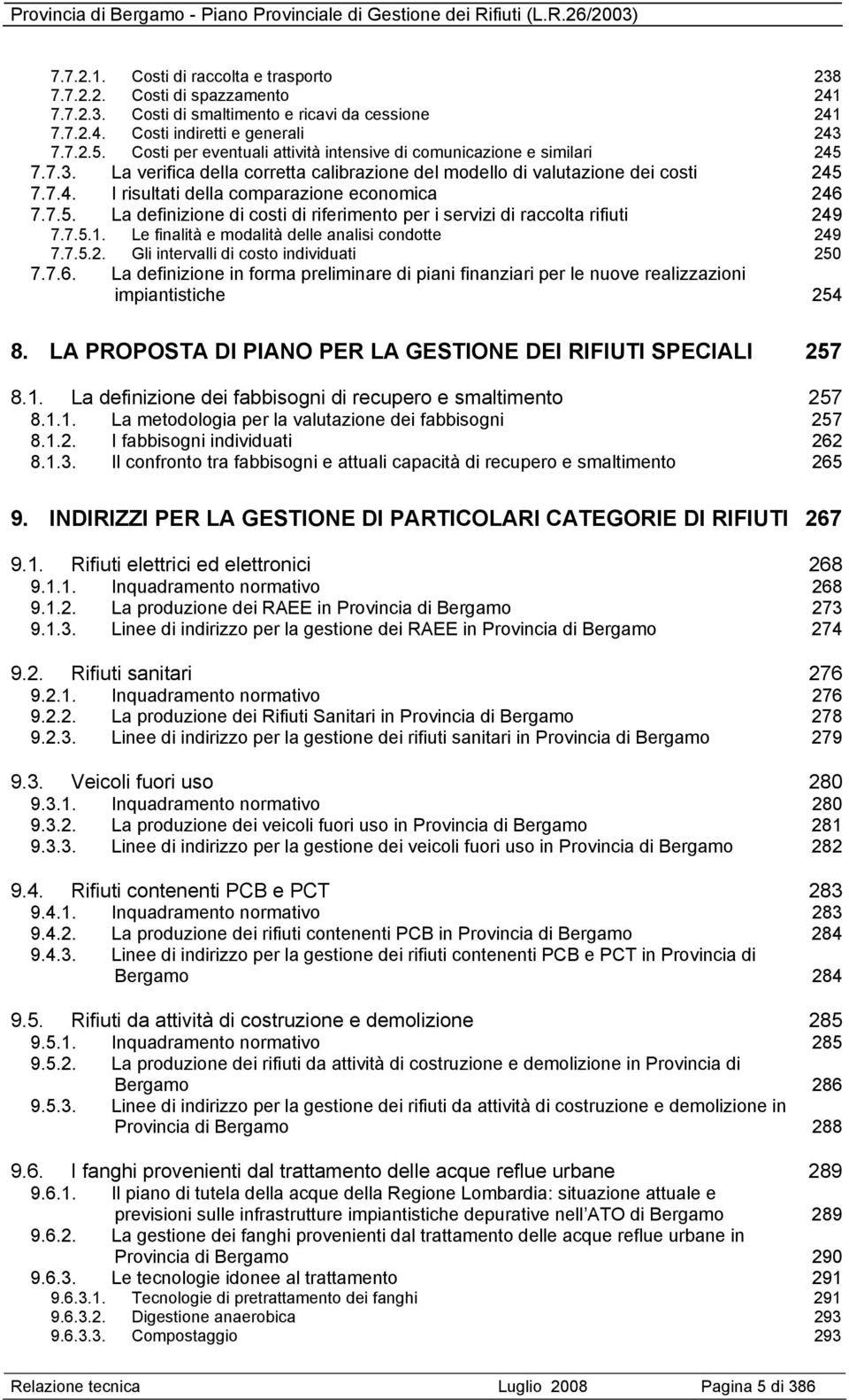 7.5. La definizione di costi di riferimento per i servizi di raccolta rifiuti 249 7.7.5.1. Le finalità e modalità delle analisi condotte 249 7.7.5.2. Gli intervalli di costo individuati 250 7.7.6.