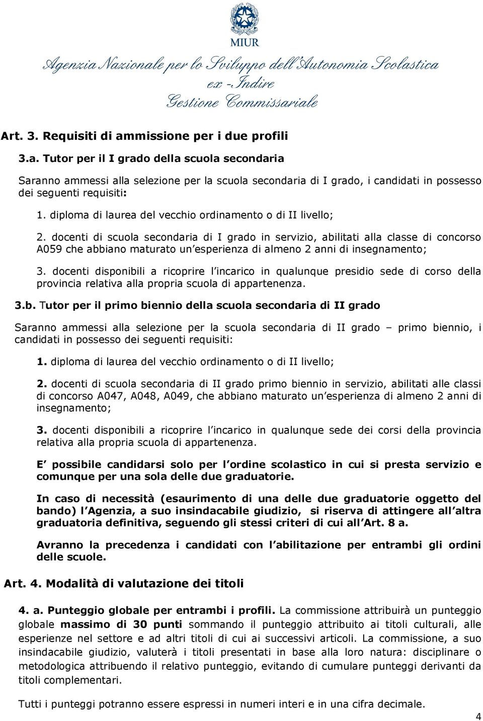 docenti di scuola secondaria di I grado in servizio, abilitati alla classe di concorso A059 che abbiano maturato un esperienza di almeno 2 anni di insegnamento; 3.