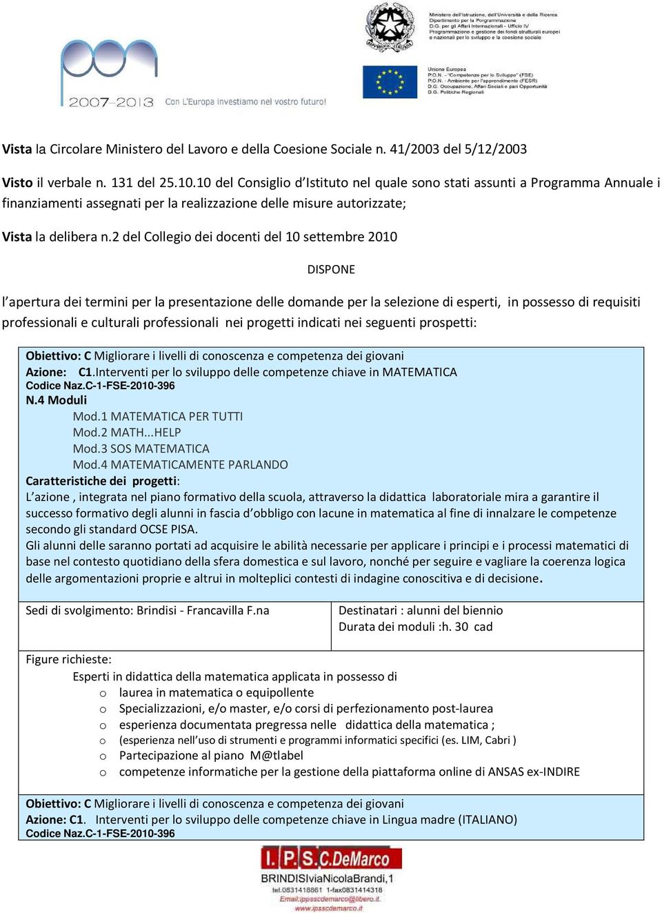 2 del Collegio dei docenti del 10 settembre 2010 DISPONE l apertura dei termini per la presentazione delle domande per la selezione di esperti, in possesso di requisiti professionali e culturali