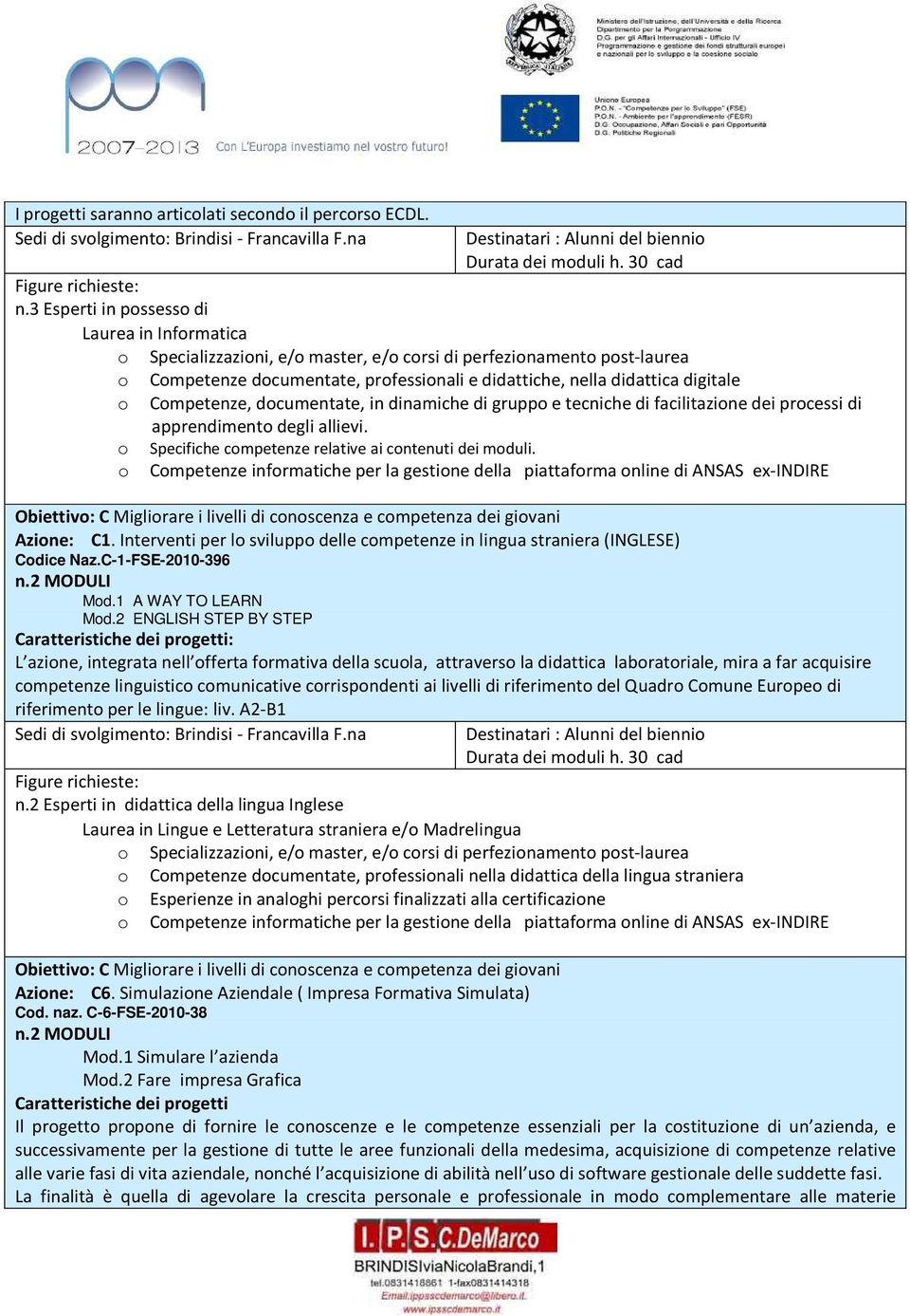 facilitazione dei processi di apprendimento degli allievi. o Specifiche competenze relative ai contenuti dei moduli. Azione: C1.