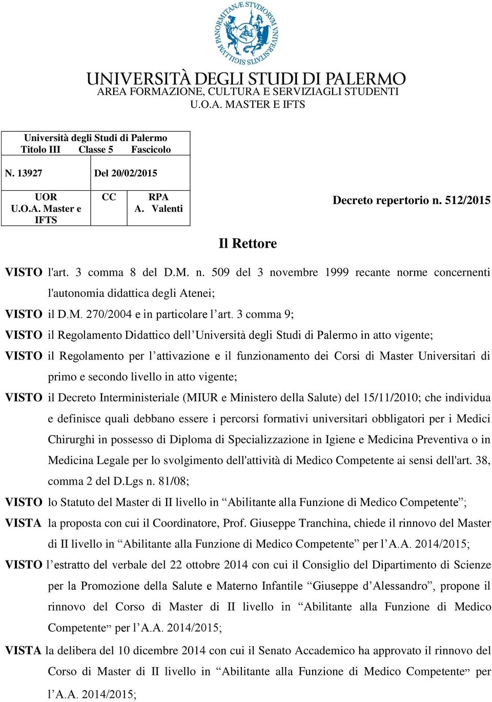 3 comma 9; VISTO il Regolamento Didattico dell Università degli Studi di Palermo in atto vigente; VISTO il Regolamento per l attivazione e il funzionamento dei Corsi di Master Universitari di primo e