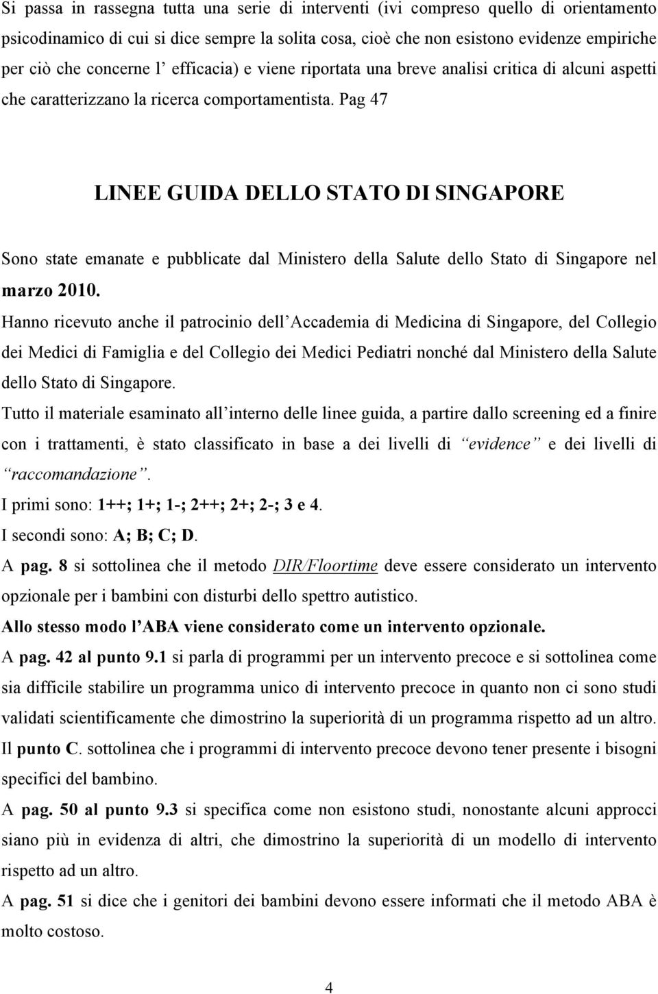 Pag 47 LINEE GUIDA DELLO STATO DI SINGAPORE Sono state emanate e pubblicate dal Ministero della Salute dello Stato di Singapore nel marzo 2010.