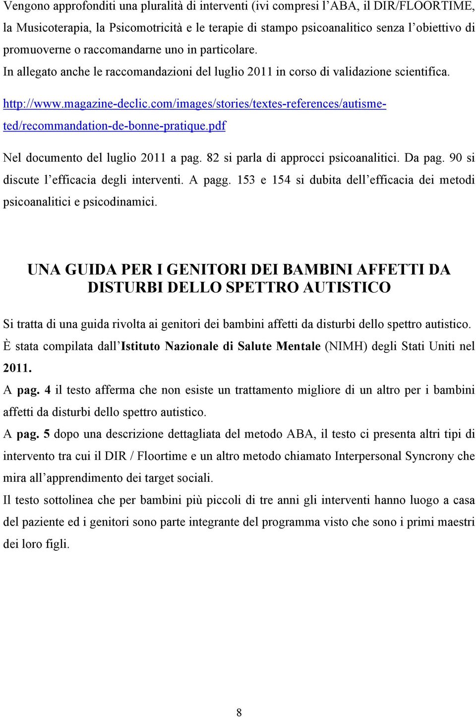 com/images/stories/textes-references/autismeted/recommandation-de-bonne-pratique.pdf Nel documento del luglio 2011 a pag. 82 si parla di approcci psicoanalitici. Da pag.