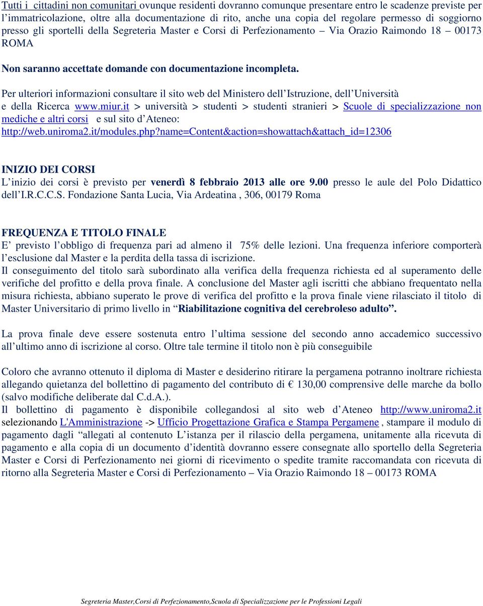 Per ulteriori informazioni consultare il sito web del Ministero dell Istruzione, dell Università e della Ricerca www.miur.