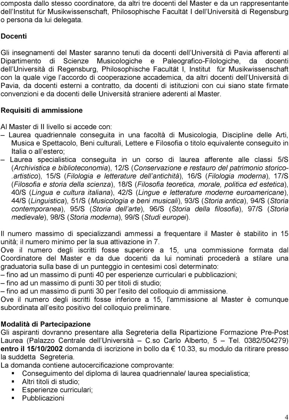 Docenti Gli insegnamenti del Master saranno tenuti da docenti dell Università di Pavia afferenti al Dipartimento di Scienze Musicologiche e Paleografico-Filologiche, da docenti dell Università di