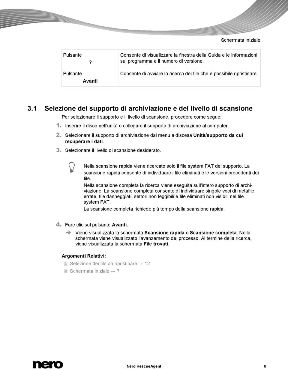 1 Selezione del supporto di archiviazione e del livello di scansione Per selezionare il supporto e il livello di scansione, procedere come segue: 1.