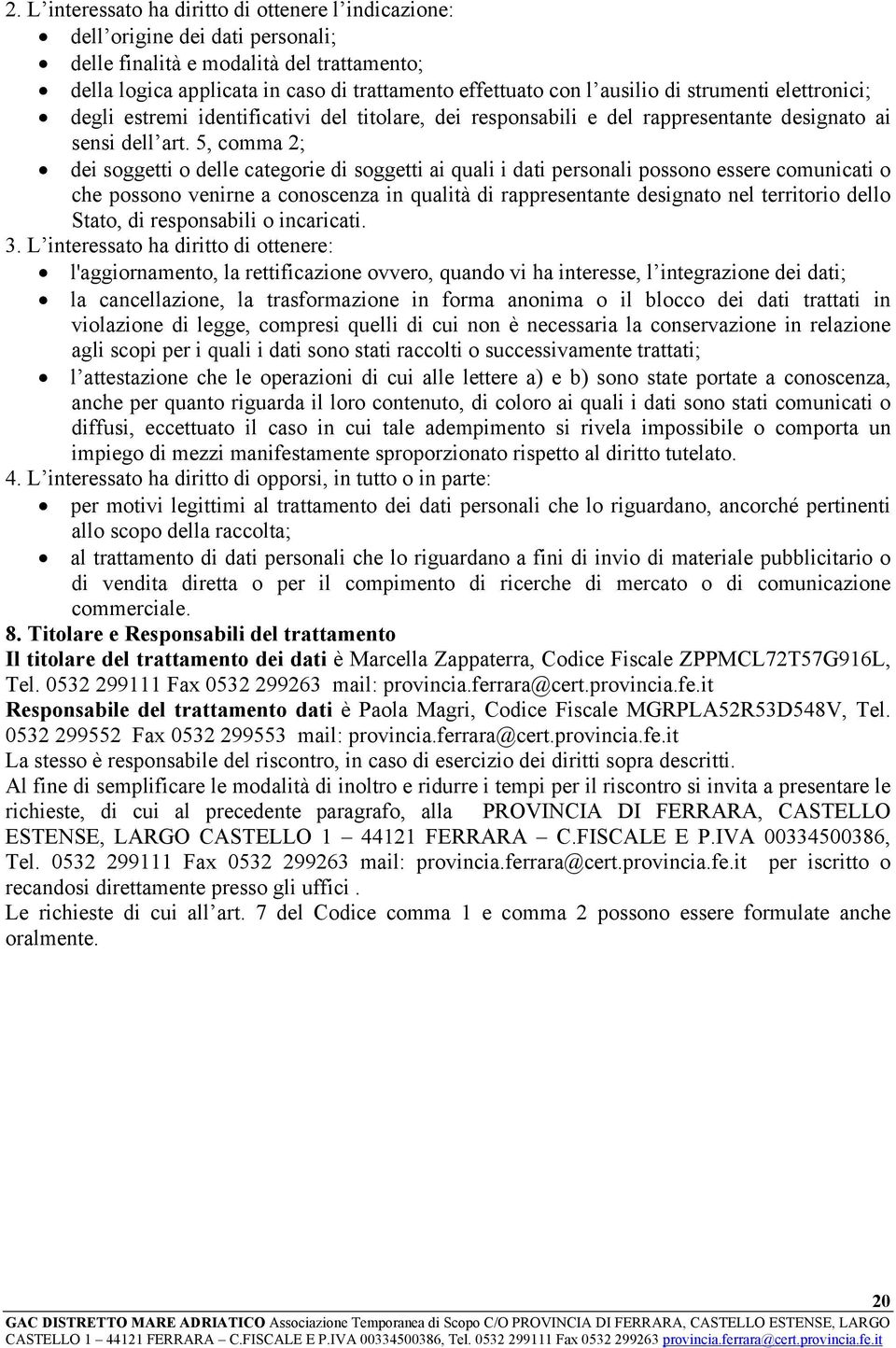 5, comma 2; dei soggetti o delle categorie di soggetti ai quali i dati personali possono essere comunicati o che possono venirne a conoscenza in qualità di rappresentante designato nel territorio