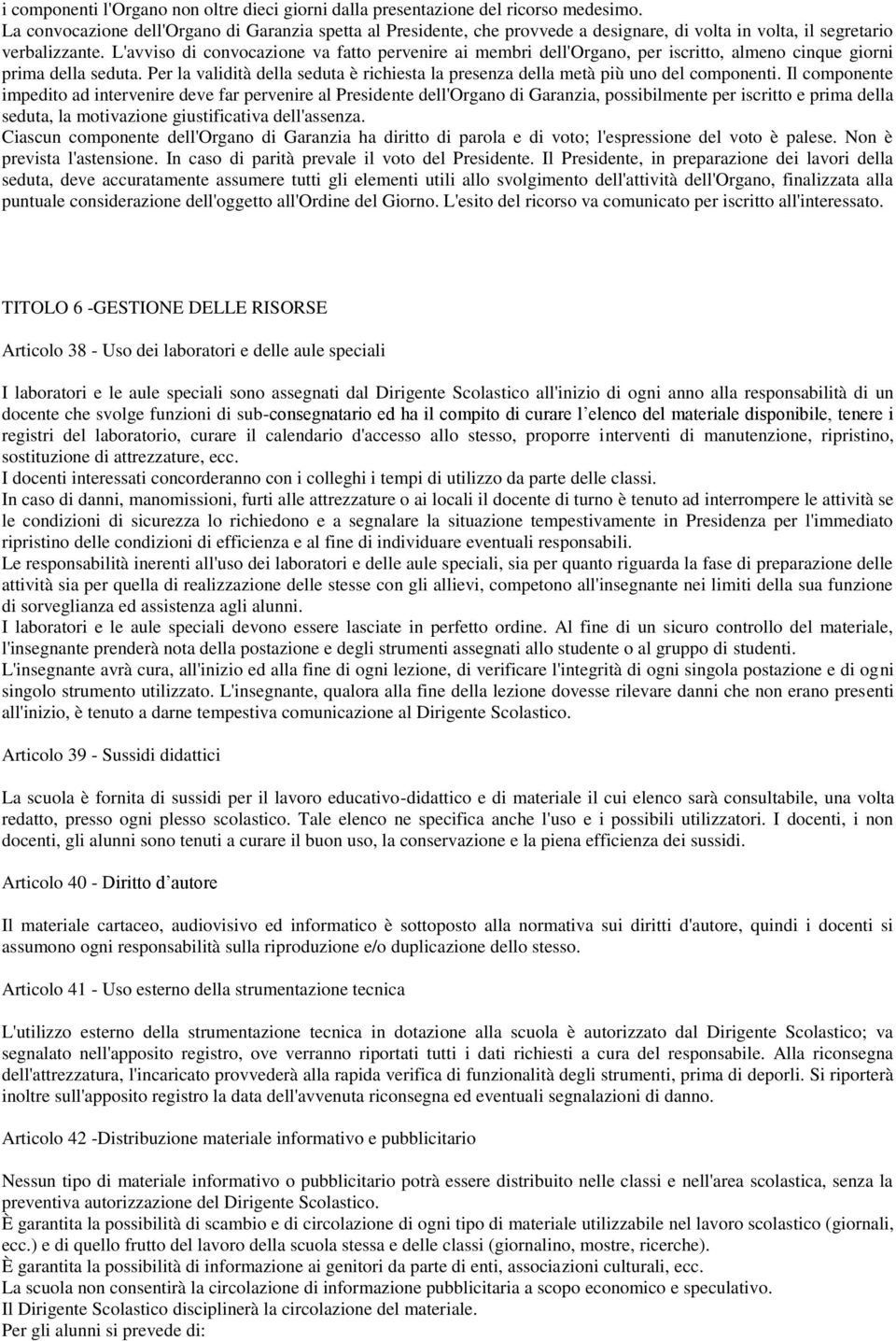 L'avviso di convocazione va fatto pervenire ai membri dell'organo, per iscritto, almeno cinque giorni prima della seduta.