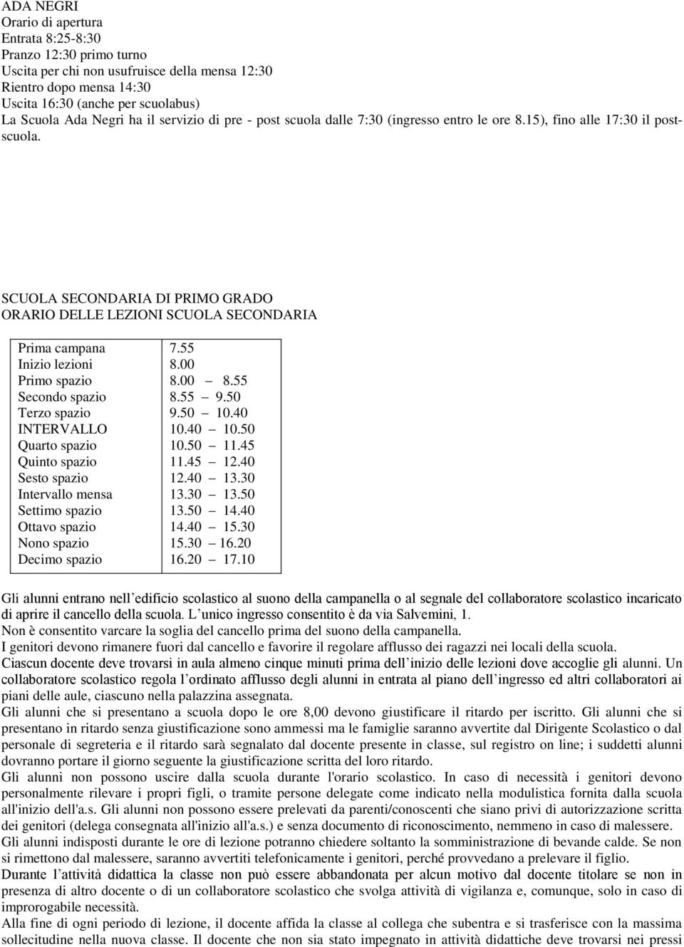 SCUOLA SECONDARIA DI PRIMO GRADO ORARIO DELLE LEZIONI SCUOLA SECONDARIA Prima campana Inizio lezioni Primo spazio Secondo spazio Terzo spazio INTERVALLO Quarto spazio Quinto spazio Sesto spazio