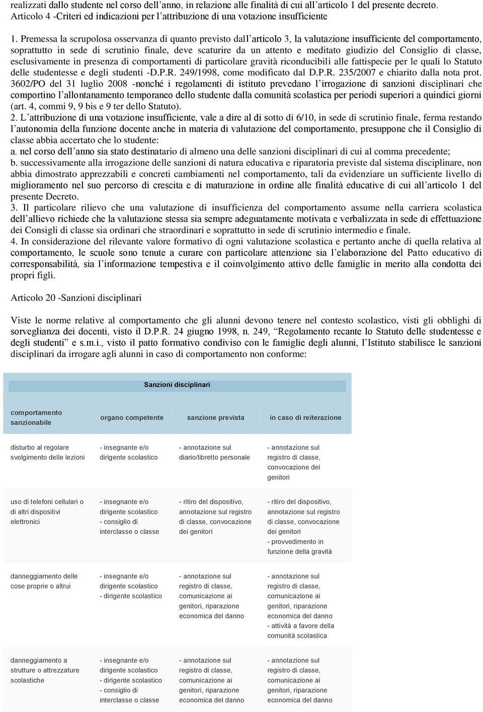 Premessa la scrupolosa osservanza di quanto previsto dall articolo 3, la valutazione insufficiente del comportamento, soprattutto in sede di scrutinio finale, deve scaturire da un attento e meditato