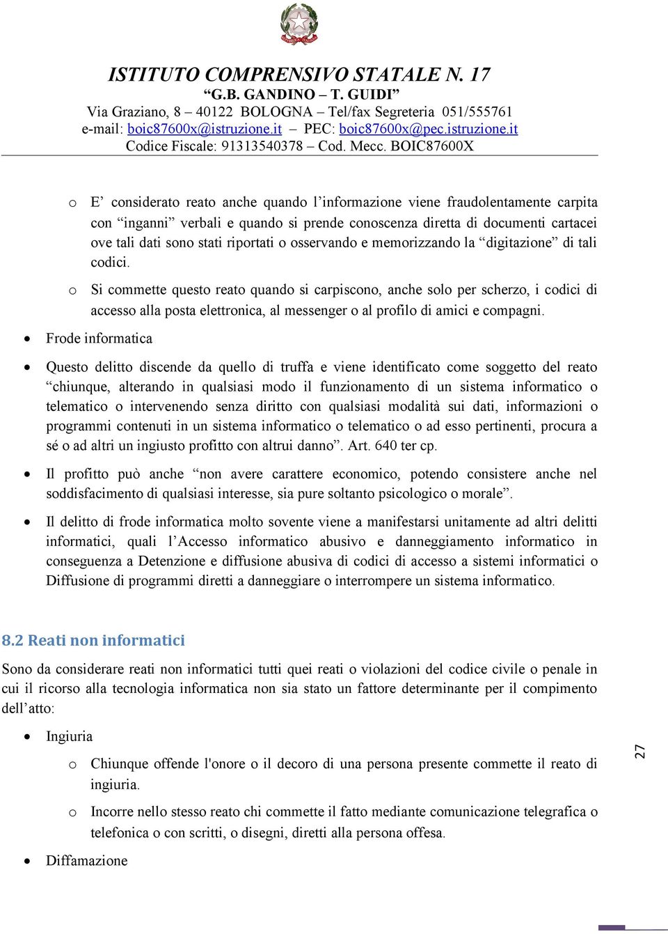 Frde infrmatica Quest delitt discende da quell di truffa e viene identificat cme sggett del reat chiunque, alterand in qualsiasi md il funzinament di un sistema infrmatic telematic intervenend senza