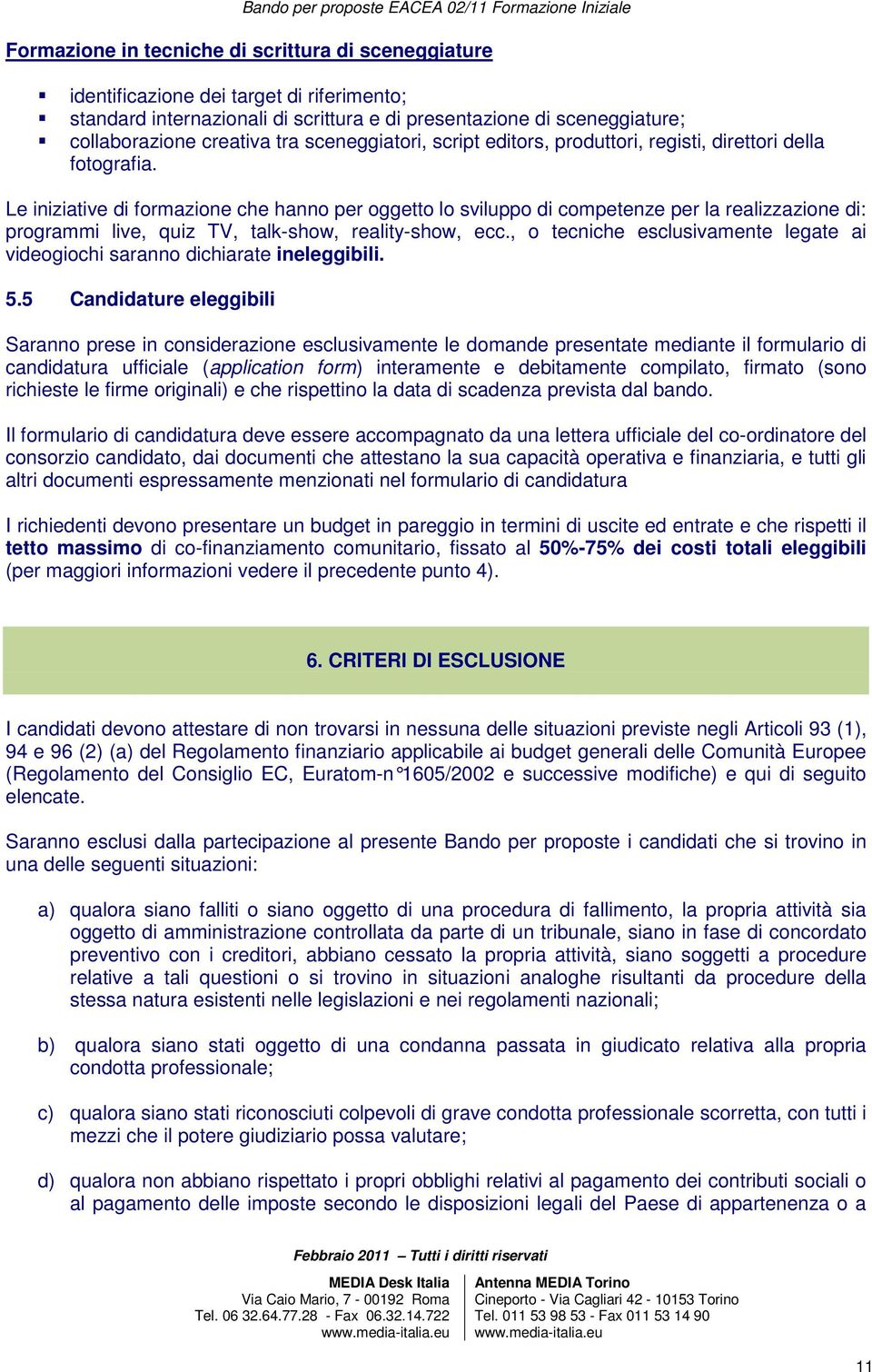 Le iniziative di formazione che hanno per oggetto lo sviluppo di competenze per la realizzazione di: programmi live, quiz TV, talk-show, reality-show, ecc.