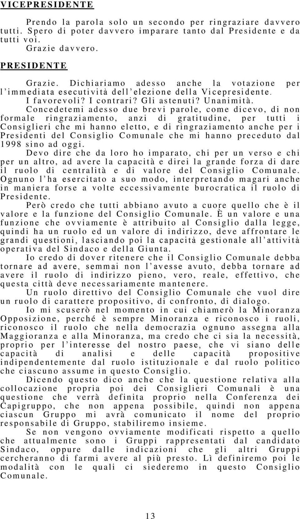 dav v e r o. G r azie. D i ch i a r i a m o ad es s o an ch e l a v o t azione p e r l i m m ediat a es e cutività dell e l ezione d ella V i cepres i d en t e. I f a v o r e v o l i?