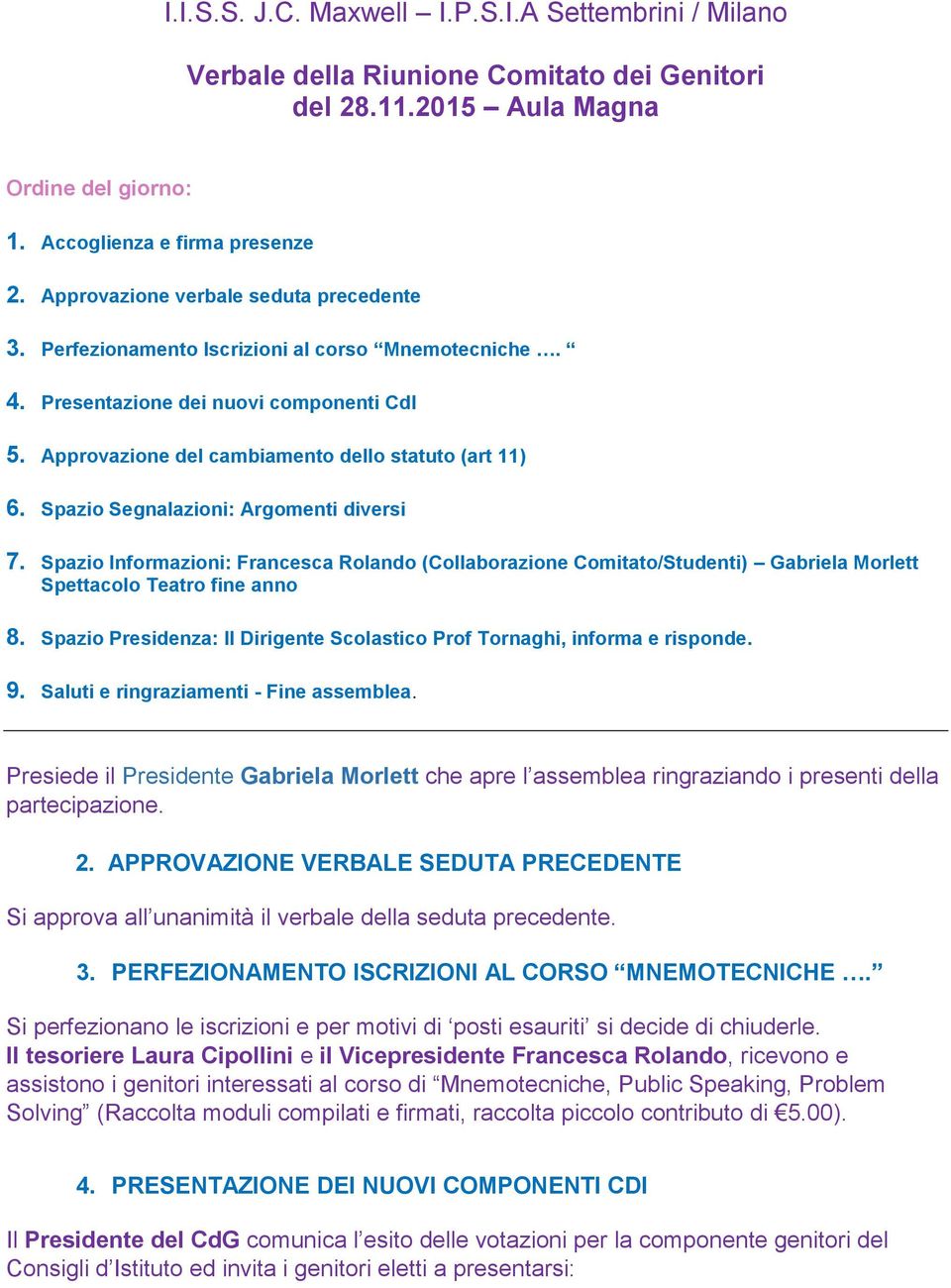 Spazio Segnalazioni: Argomenti diversi 7. Spazio Informazioni: Francesca Rolando (Collaborazione Comitato/Studenti) Gabriela Morlett Spettacolo Teatro fine anno 8.