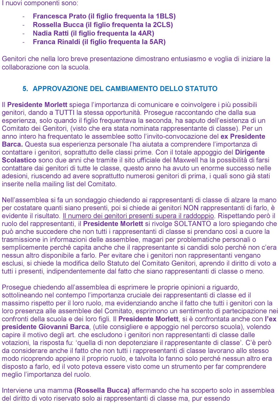 Prosegue raccontando che dalla sua esperienza, solo quando il figlio frequentava la seconda, ha saputo dell esistenza di un Comitato dei Genitori, (visto che era stata nominata rappresentante di