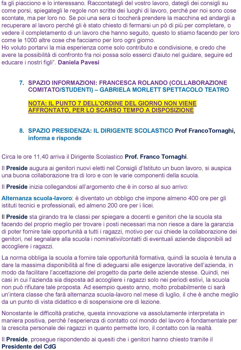 Se poi una sera ci toccherà prendere la macchina ed andargli a recuperare al lavoro perché gli è stato chiesto di fermarsi un pò di più per completare, o vedere il completamento di un lavoro che