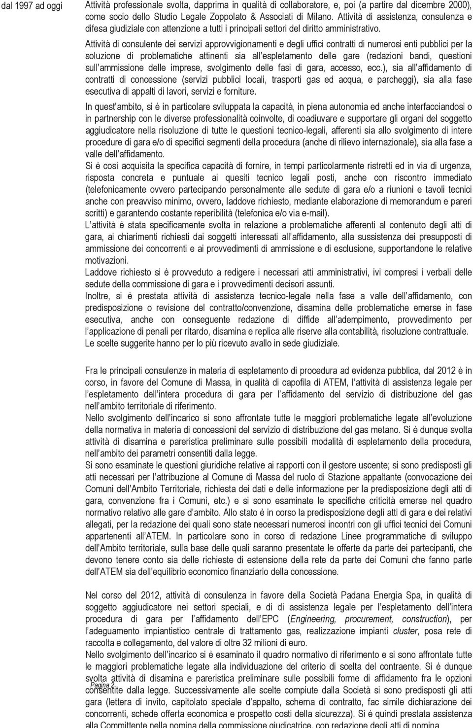 Attività di consulente dei servizi approvvigionamenti e degli uffici contratti di numerosi enti pubblici per la soluzione di problematiche attinenti sia all espletamento delle gare (redazioni bandi,