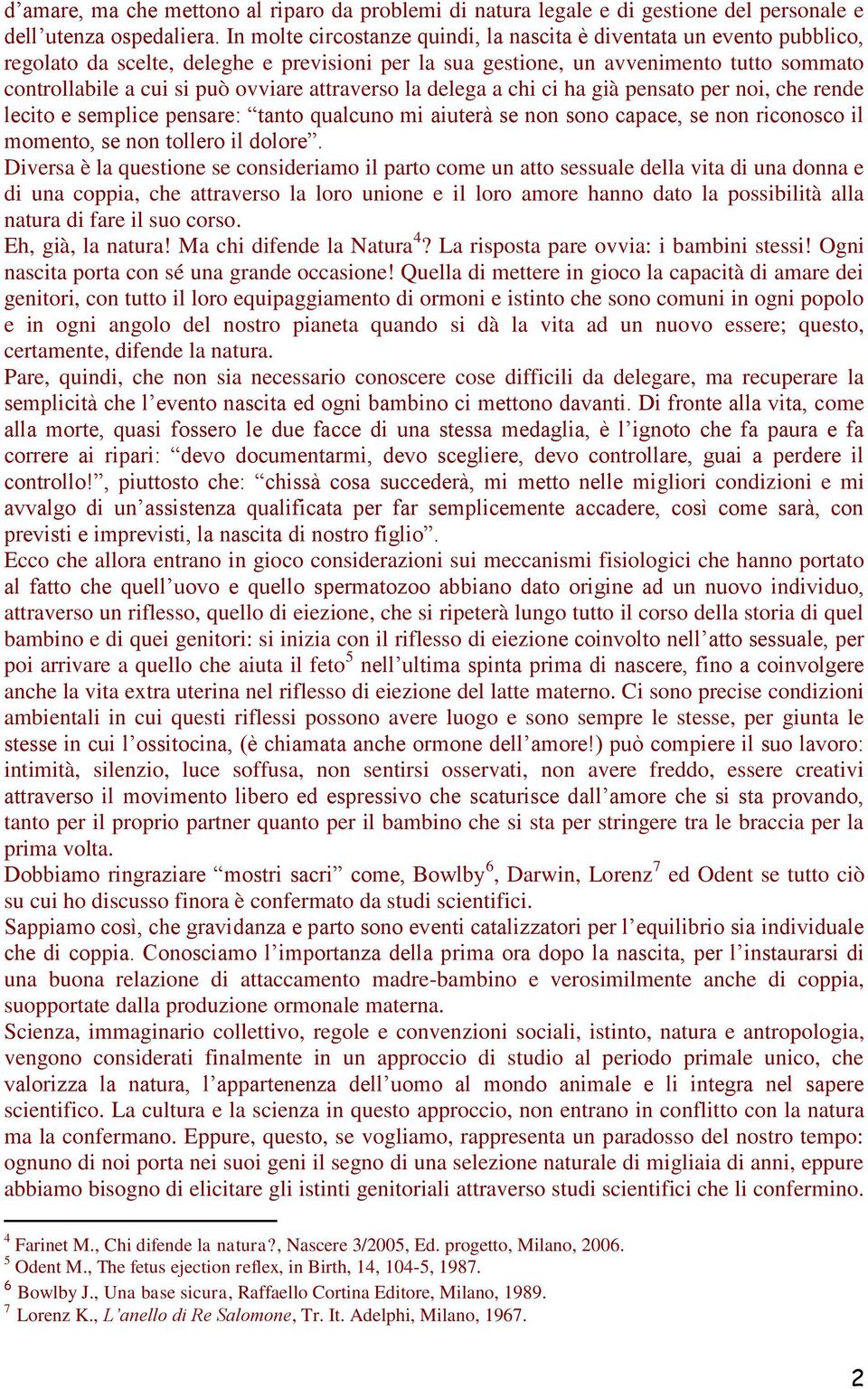 attraverso la delega a chi ci ha già pensato per noi, che rende lecito e semplice pensare: tanto qualcuno mi aiuterà se non sono capace, se non riconosco il momento, se non tollero il dolore.