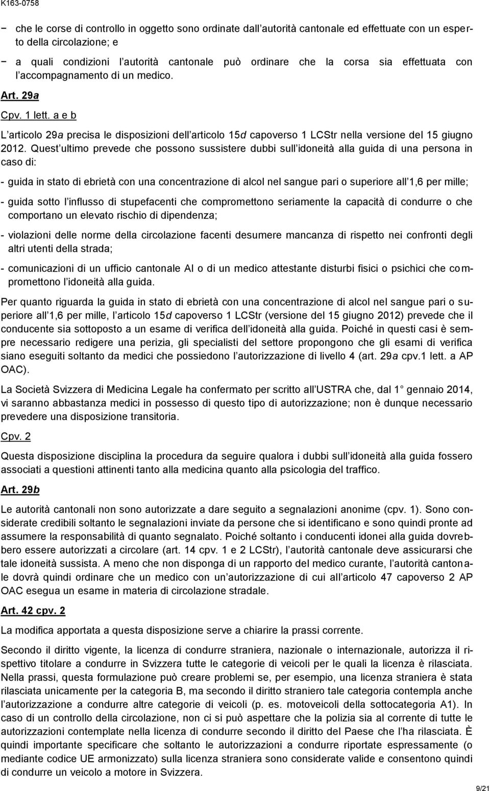 Quest ultimo prevede che possono sussistere dubbi sull idoneità alla guida di una persona in caso di: - guida in stato di ebrietà con una concentrazione di alcol nel sangue pari o superiore all 1,6